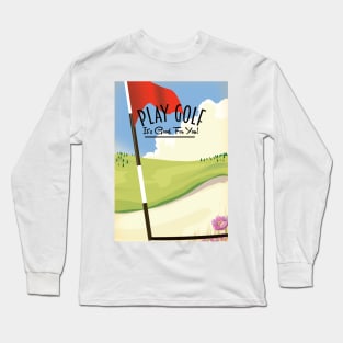 Play Golf! Its good for you! Long Sleeve T-Shirt